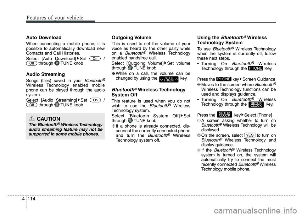 HYUNDAI I10 2014  Owners Manual Features of your vehicle
114 4
Auto Download
When connecting a mobile phone, it is
possible to automatically download new
Contacts and Call Histories.
Select [Auto Download] Set  /
through TUNE knob
A