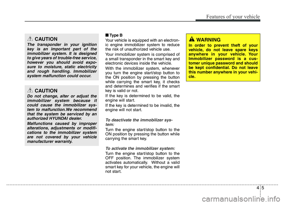 HYUNDAI I10 2014 Repair Manual 45
Features of your vehicle
■ Type B
Your vehicle is equipped with an electron-
ic engine immobilizer system to reduce
the risk of unauthorized vehicle use.
Your immobilizer system is comprised of
a HYUNDAI I10 2014 Repair Manual 45
Features of your vehicle
■ Type B
Your vehicle is equipped with an electron-
ic engine immobilizer system to reduce
the risk of unauthorized vehicle use.
Your immobilizer system is comprised of
a