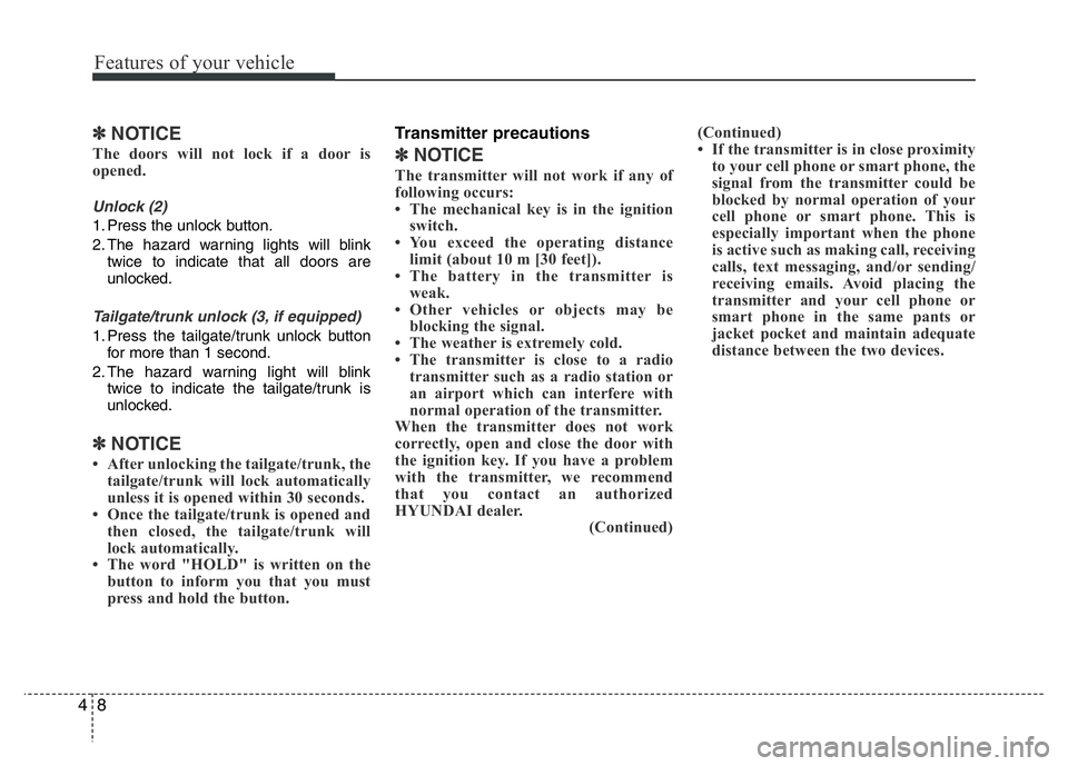 HYUNDAI I10 2014  Owners Manual Features of your vehicle
8 4
✽NOTICE
The doors will not lock if a door is
opened.  
Unlock (2)
1. Press the unlock button.
2. The hazard warning lights will blink
twice to indicate that all doors ar