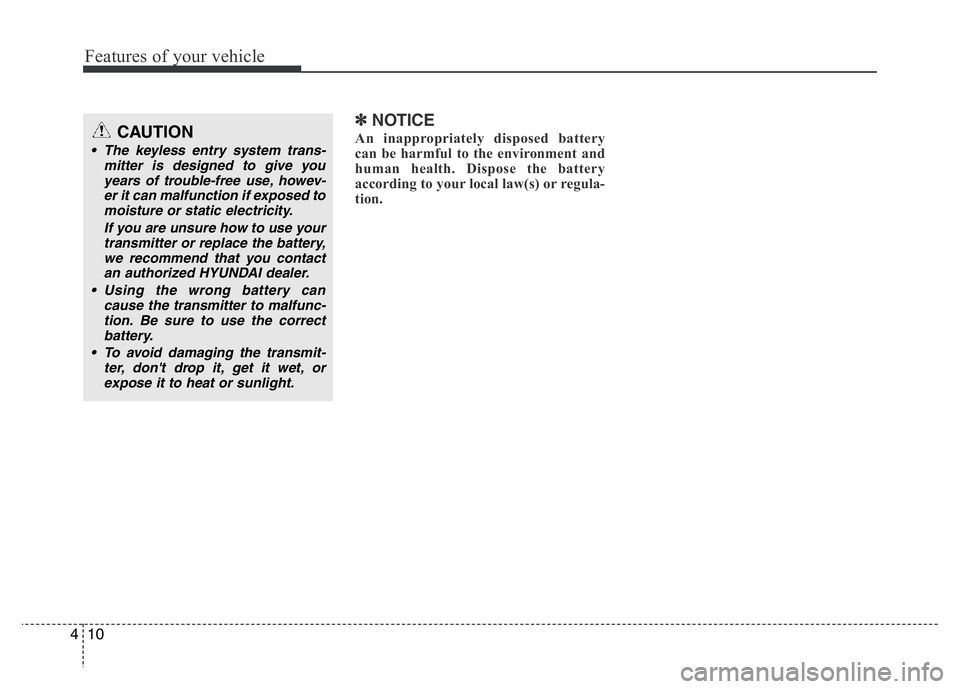 HYUNDAI I10 2014  Owners Manual Features of your vehicle
10 4
✽NOTICE
An inappropriately disposed battery
can be harmful to the environment and
human health. Dispose the battery
according to your local law(s) or regula-
tion.CAUTI