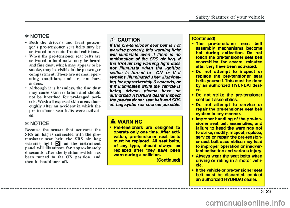 HYUNDAI I10 2010 Owners Manual 323
Safety features of your vehicle
✽✽NOTICE
Both the drivers and front passen- gers pre-tensioner seat belts may be
activated in certain frontal collisions.
When the pre-tensioner seat be HYUNDAI I10 2010 Owners Manual 323
Safety features of your vehicle
✽✽NOTICE
Both the drivers and front passen- gers pre-tensioner seat belts may be
activated in certain frontal collisions.
When the pre-tensioner seat be