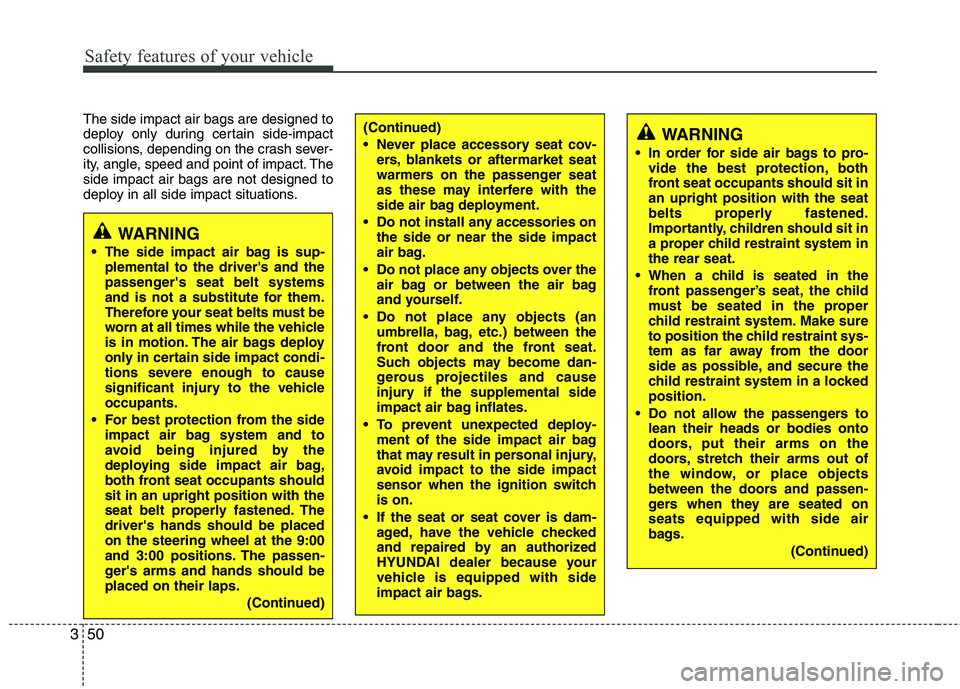 HYUNDAI I10 2010 Owners Manual Safety features of your vehicle
50
3
The side impact air bags are designed to
deploy only during certain side-impact
collisions, depending on the crash sever-
ity, angle, speed and point of impact. T HYUNDAI I10 2010 Owners Manual Safety features of your vehicle
50
3
The side impact air bags are designed to
deploy only during certain side-impact
collisions, depending on the crash sever-
ity, angle, speed and point of impact. T