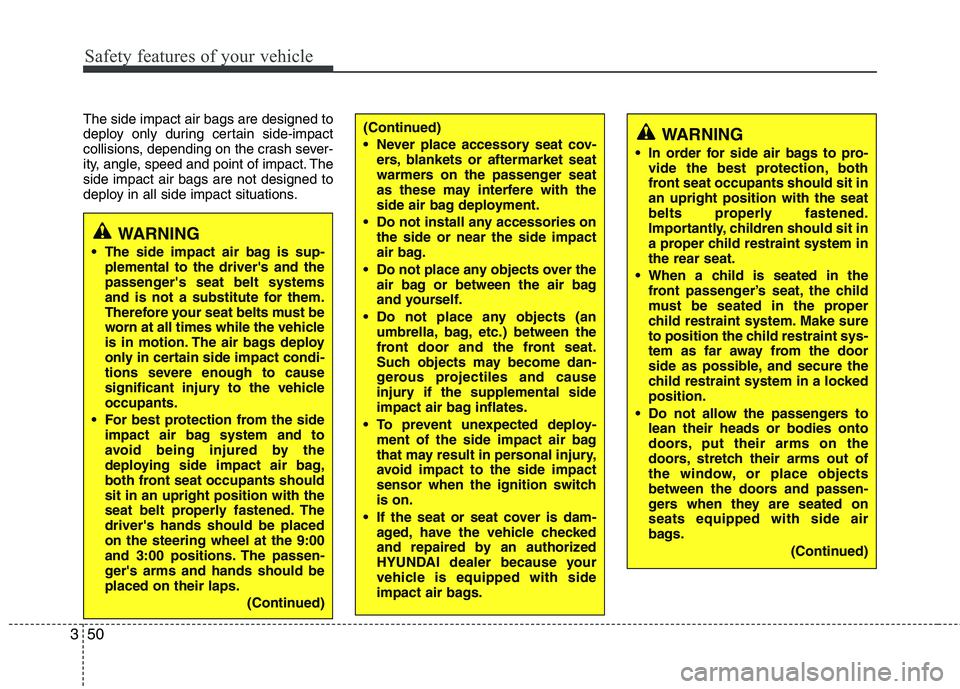 HYUNDAI I10 2010  Owners Manual Safety features of your vehicle
50
3
The side impact air bags are designed to 
deploy only during certain side-impact
collisions, depending on the crash sever-
ity, angle, speed and point of impact. T