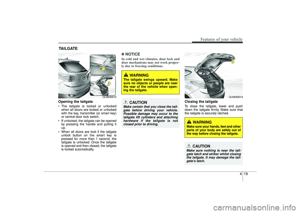 HYUNDAI IX35 2016 Owners Manual 419
Features of your vehicle
Opening the tailgate The tailgate is locked or unlockedwhen all doors are locked or unlocked
with the key, transmitter (or smart key)
or central door lock switch.
If un HYUNDAI IX35 2016 Owners Manual 419
Features of your vehicle
Opening the tailgate The tailgate is locked or unlockedwhen all doors are locked or unlocked
with the key, transmitter (or smart key)
or central door lock switch.
If un