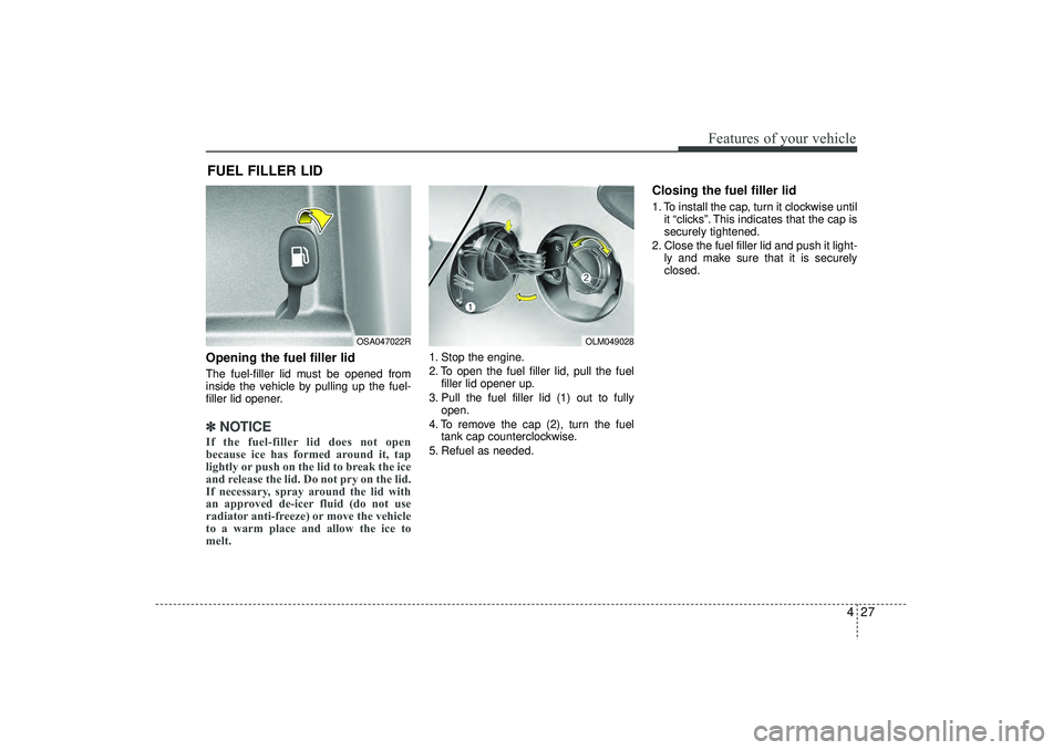 HYUNDAI IX35 2016  Owners Manual 427
Features of your vehicle
Opening the fuel filler lidThe fuel-filler lid must be opened from
inside the vehicle by pulling up the fuel-
filler lid opener.✽ ✽NOTICEIf the fuel-filler lid does no