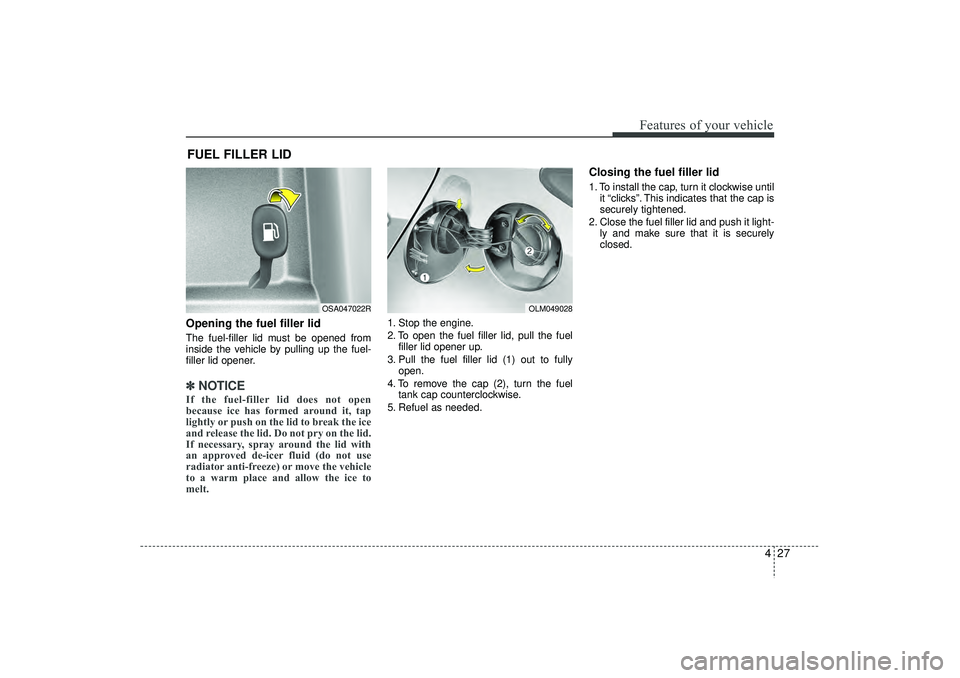 HYUNDAI IX35 2016 Owners Manual 427
Features of your vehicle
Opening the fuel filler lidThe fuel-filler lid must be opened from
inside the vehicle by pulling up the fuel-
filler lid opener.✽ ✽NOTICEIf the fuel-filler lid does no HYUNDAI IX35 2016 Owners Manual 427
Features of your vehicle
Opening the fuel filler lidThe fuel-filler lid must be opened from
inside the vehicle by pulling up the fuel-
filler lid opener.✽ ✽NOTICEIf the fuel-filler lid does no
