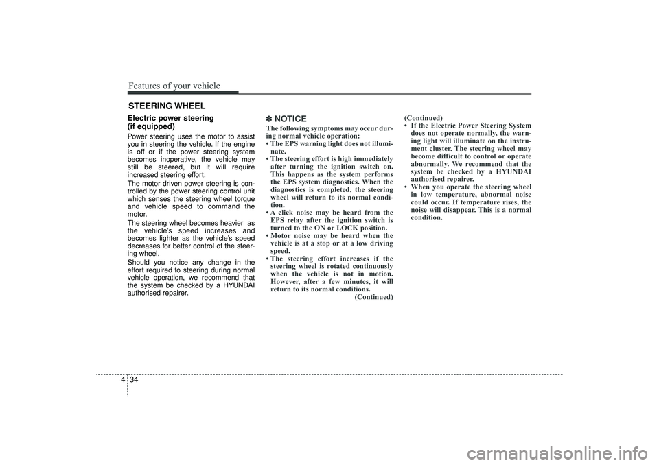 HYUNDAI IX35 2016 Owners Manual Features of your vehicle34
4Electric power steering
(if equipped)Power steering uses the motor to assist
you in steering the vehicle. If the engine
is off or if the power steering system
becomes inop HYUNDAI IX35 2016 Owners Manual Features of your vehicle34
4Electric power steering
(if equipped)Power steering uses the motor to assist
you in steering the vehicle. If the engine
is off or if the power steering system
becomes inop