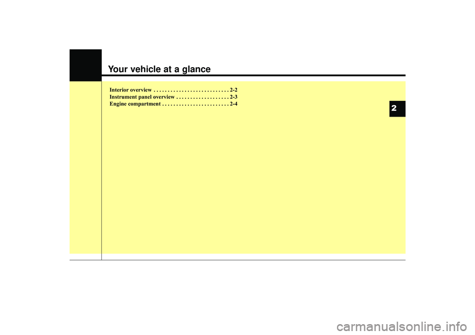 HYUNDAI IX35 2016 User Guide Your vehicle at a glanceInterior overview . . . . . . . . . . . . . . . . . . . . . . . . . . . 2-2
Instrument panel overview . . . . . . . . . . . . . . . . . . . 2-3
Engine compartment . . . . . . . HYUNDAI IX35 2016 User Guide Your vehicle at a glanceInterior overview . . . . . . . . . . . . . . . . . . . . . . . . . . . 2-2
Instrument panel overview . . . . . . . . . . . . . . . . . . . 2-3
Engine compartment . . . . . . .