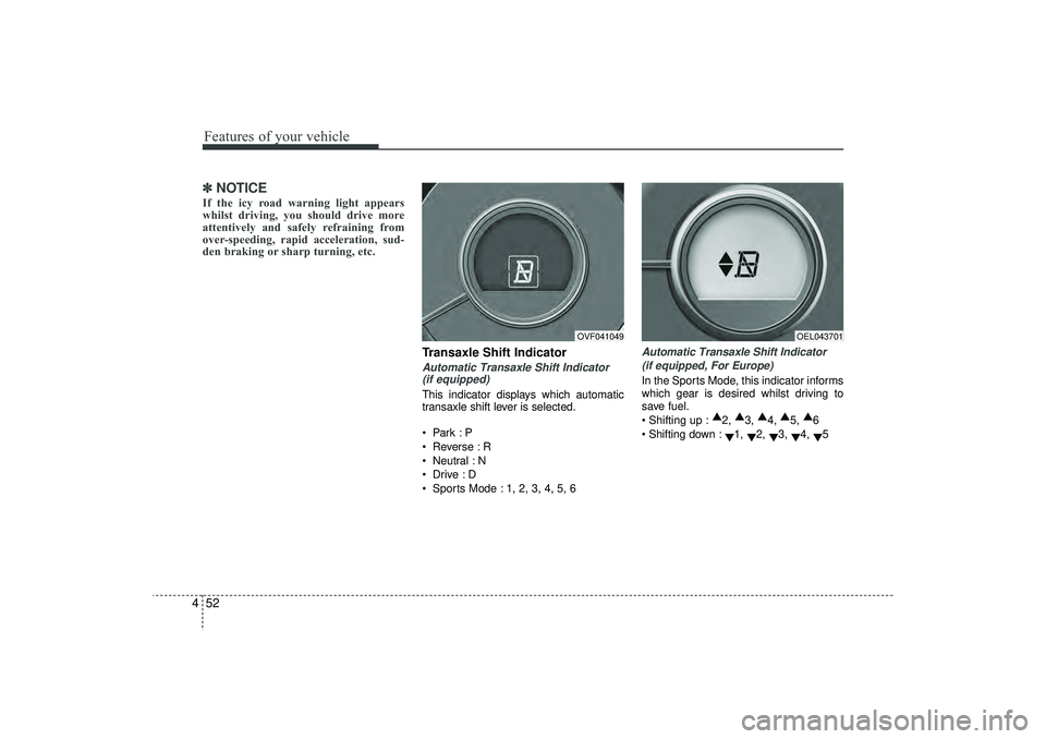 HYUNDAI IX35 2016 Owners Manual Features of your vehicle52
4✽
✽
NOTICEIf the icy road warning light appears
whilst driving, you should drive more
attentively and safely refraining from
over-speeding, rapid acceleration, sud-
den HYUNDAI IX35 2016 Owners Manual Features of your vehicle52
4✽
✽
NOTICEIf the icy road warning light appears
whilst driving, you should drive more
attentively and safely refraining from
over-speeding, rapid acceleration, sud-
den