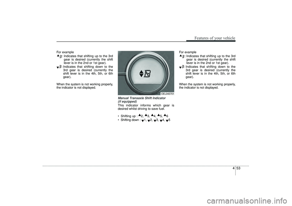 HYUNDAI IX35 2016 Owners Manual 453
Features of your vehicle
For example: Indicates that shifting up to the 3rdgear is desired (currently the shift
lever is in the 2nd or 1st gear).
: Indicates that shifting down to the 3rd gear is HYUNDAI IX35 2016 Owners Manual 453
Features of your vehicle
For example: Indicates that shifting up to the 3rdgear is desired (currently the shift
lever is in the 2nd or 1st gear).
: Indicates that shifting down to the 3rd gear is
