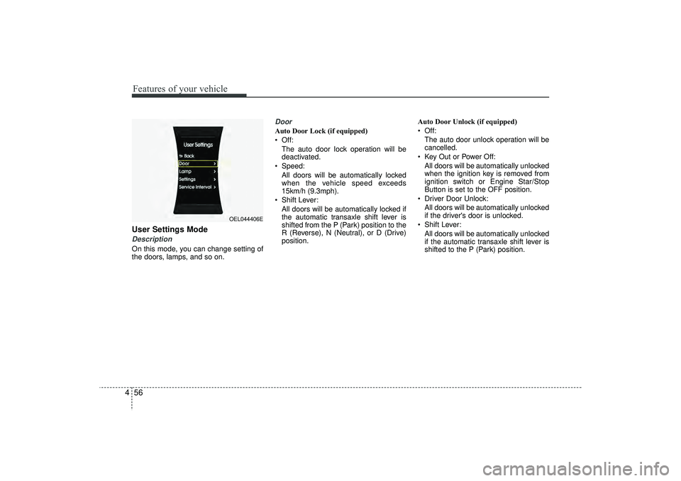HYUNDAI IX35 2016 Owners Manual Features of your vehicle56
4User Settings ModeDescriptionOn this mode, you can change setting of
the doors, lamps, and so on.
DoorAuto Door Lock (if equipped)
Off:
The auto door lock operation will HYUNDAI IX35 2016 Owners Manual Features of your vehicle56
4User Settings ModeDescriptionOn this mode, you can change setting of
the doors, lamps, and so on.
DoorAuto Door Lock (if equipped)
Off:
The auto door lock operation will