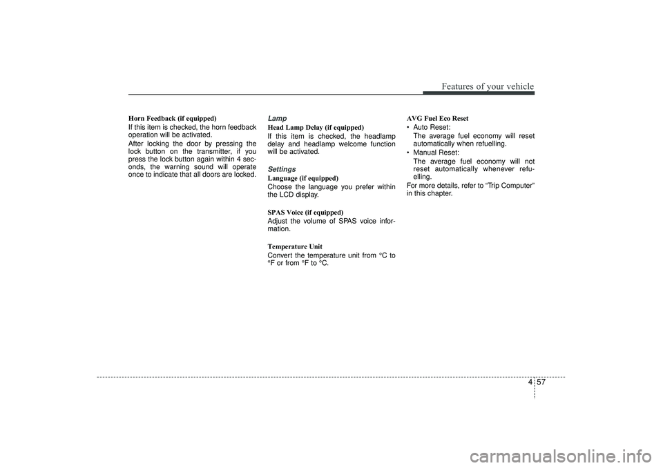 HYUNDAI IX35 2016 Owners Manual 457
Features of your vehicle
Horn Feedback (if equipped)
If this item is checked, the horn feedback
operation will be activated.
After locking the door by pressing the
lock button on the transmitter, HYUNDAI IX35 2016 Owners Manual 457
Features of your vehicle
Horn Feedback (if equipped)
If this item is checked, the horn feedback
operation will be activated.
After locking the door by pressing the
lock button on the transmitter,