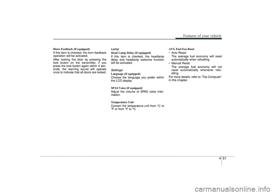 HYUNDAI IX35 2016  Owners Manual 457
Features of your vehicle
Horn Feedback (if equipped)
If this item is checked, the horn feedback
operation will be activated.
After locking the door by pressing the
lock button on the transmitter, 