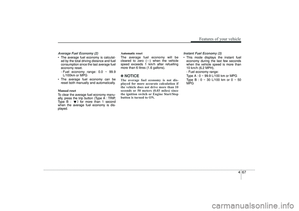 HYUNDAI IX35 2016  Owners Manual 467
Features of your vehicle
Average Fuel Economy (2) The average fuel economy is calculat-ed by the total driving distance and fuel
consumption since the last average fuel
economy reset.
- Fuel econ