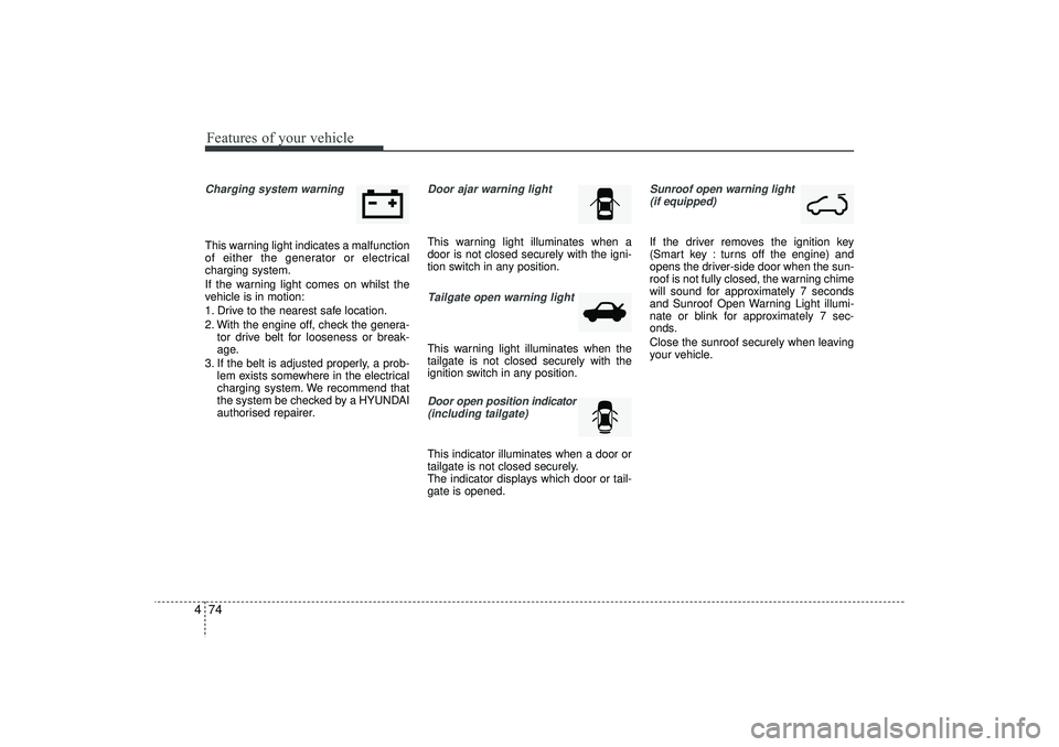 HYUNDAI IX35 2016 Owners Manual Features of your vehicle74
4Charging system warning This warning light indicates a malfunction
of either the generator or electrical
charging system.
If the warning light comes on whilst the
vehicle HYUNDAI IX35 2016 Owners Manual Features of your vehicle74
4Charging system warning This warning light indicates a malfunction
of either the generator or electrical
charging system.
If the warning light comes on whilst the
vehicle