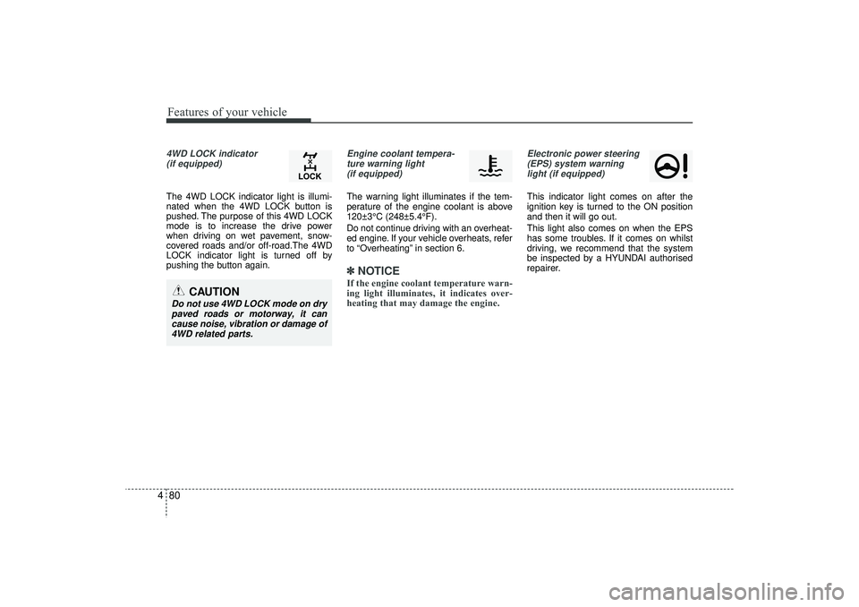 HYUNDAI IX35 2016  Owners Manual Features of your vehicle80
44WD LOCK indicator 
(if equipped)The 4WD LOCK indicator light is illumi-
nated when the 4WD LOCK button is
pushed. The purpose of this 4WD LOCK
mode is to increase the driv