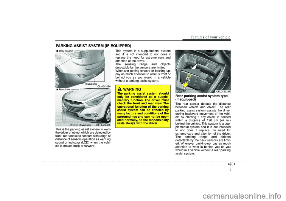 HYUNDAI IX35 2016 Owners Manual 481
Features of your vehicle
This is the parking assist system to warn
the driver of object which are detected by
front, rear and side sensors with range of
distance of sensors operation as warning
so HYUNDAI IX35 2016 Owners Manual 481
Features of your vehicle
This is the parking assist system to warn
the driver of object which are detected by
front, rear and side sensors with range of
distance of sensors operation as warning
so