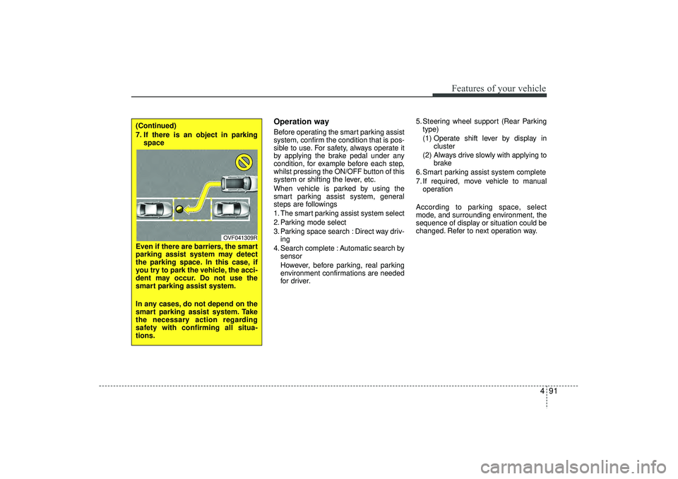 HYUNDAI IX35 2016 Owners Manual 491
Features of your vehicle
Operation wayBefore operating the smart parking assist
system, confirm the condition that is pos-
sible to use. For safety, always operate it
by applying the brake pedal u HYUNDAI IX35 2016 Owners Manual 491
Features of your vehicle
Operation wayBefore operating the smart parking assist
system, confirm the condition that is pos-
sible to use. For safety, always operate it
by applying the brake pedal u