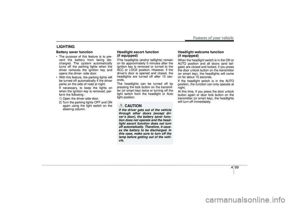 HYUNDAI IX35 2016 Owners Manual 499
Features of your vehicle
Battery saver function The purpose of this feature is to pre-vent the battery from being dis-
charged. The system automatically
turns off the parking lights when the
d HYUNDAI IX35 2016 Owners Manual 499
Features of your vehicle
Battery saver function The purpose of this feature is to pre-vent the battery from being dis-
charged. The system automatically
turns off the parking lights when the
d