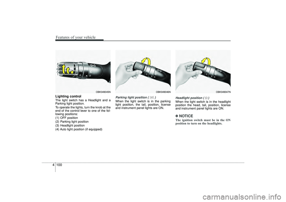 HYUNDAI IX35 2016 Owners Manual Features of your vehicle100
4Lighting controlThe light switch has a Headlight and a
Parking light position.
To operate the lights, turn the knob at the
end of the control lever to one of the fol-
lowi HYUNDAI IX35 2016 Owners Manual Features of your vehicle100
4Lighting controlThe light switch has a Headlight and a
Parking light position.
To operate the lights, turn the knob at the
end of the control lever to one of the fol-
lowi