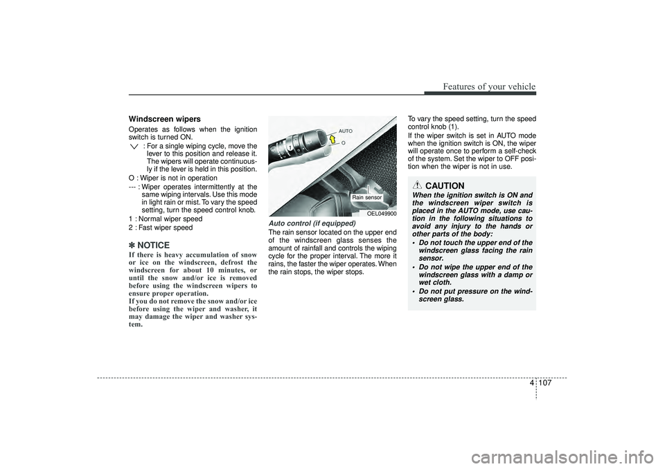HYUNDAI IX35 2016 Owners Manual 4 107
Features of your vehicle
Windscreen wipers Operates as follows when the ignition
switch is turned ON.: For a single wiping cycle, move thelever to this position and release it.
The wipers will o HYUNDAI IX35 2016 Owners Manual 4 107
Features of your vehicle
Windscreen wipers Operates as follows when the ignition
switch is turned ON.: For a single wiping cycle, move thelever to this position and release it.
The wipers will o