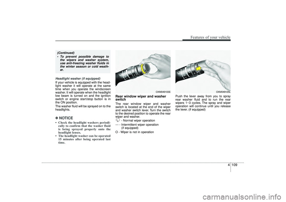 HYUNDAI IX35 2016 Owners Manual 4 109
Features of your vehicle
Headlight washer (if equipped)If your vehicle is equipped with the head-
light washer it will operate at the same
time when you operate the windscreen
washer. It will op HYUNDAI IX35 2016 Owners Manual 4 109
Features of your vehicle
Headlight washer (if equipped)If your vehicle is equipped with the head-
light washer it will operate at the same
time when you operate the windscreen
washer. It will op