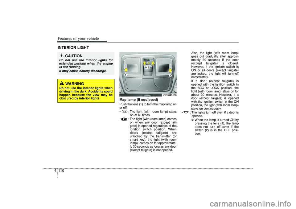 HYUNDAI IX35 2016 Owners Manual Features of your vehicle110
4
Map lamp (if equipped)Push the lens (1) to turn the map lamp on
or off.
: The light (with room lamp) stays
on at all times.
: The light (with room lamp) comes on when HYUNDAI IX35 2016 Owners Manual Features of your vehicle110
4
Map lamp (if equipped)Push the lens (1) to turn the map lamp on
or off.
: The light (with room lamp) stays
on at all times.
: The light (with room lamp) comes on when