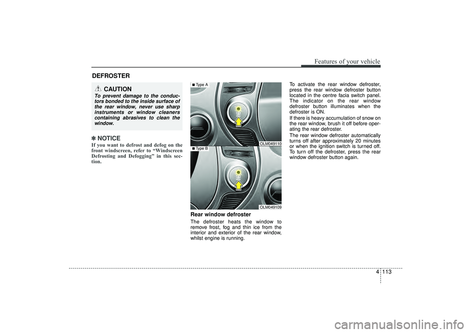 HYUNDAI IX35 2016 Owners Manual 4 113
Features of your vehicle
✽
✽NOTICEIf you want to defrost and defog on the
front windscreen, refer to “Windscreen
Defrosting and Defogging” in this sec-
tion.
Rear window defrosterThe d HYUNDAI IX35 2016 Owners Manual 4 113
Features of your vehicle
✽
✽NOTICEIf you want to defrost and defog on the
front windscreen, refer to “Windscreen
Defrosting and Defogging” in this sec-
tion.
Rear window defrosterThe d