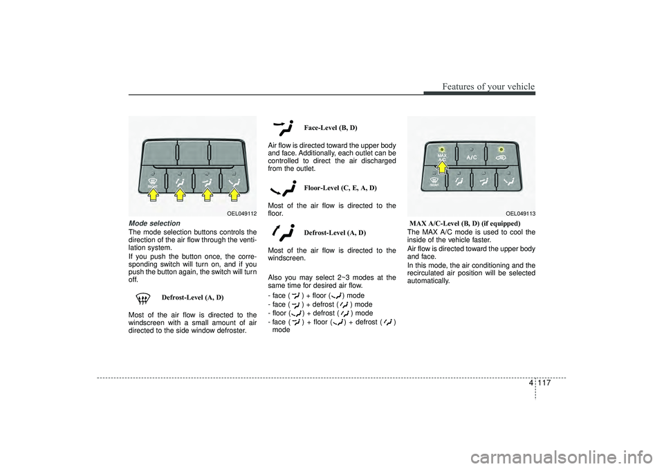 HYUNDAI IX35 2016 Owners Manual 4 117
Features of your vehicle
Mode selectionThe mode selection buttons controls the
direction of the air flow through the venti-
lation system.
If you push the button once, the corre-
sponding switch HYUNDAI IX35 2016 Owners Manual 4 117
Features of your vehicle
Mode selectionThe mode selection buttons controls the
direction of the air flow through the venti-
lation system.
If you push the button once, the corre-
sponding switch