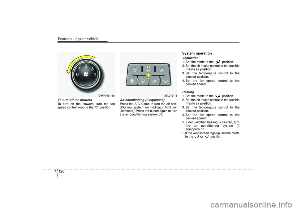 HYUNDAI IX35 2016 Owners Manual Features of your vehicle120
4To turn off the blowersTo turn off the blowers, turn the fan
speed control knob to the "0" position.
Air conditioning (if equipped) Press the A/C button to turn the air c HYUNDAI IX35 2016 Owners Manual Features of your vehicle120
4To turn off the blowersTo turn off the blowers, turn the fan
speed control knob to the "0" position.
Air conditioning (if equipped) Press the A/C button to turn the air c