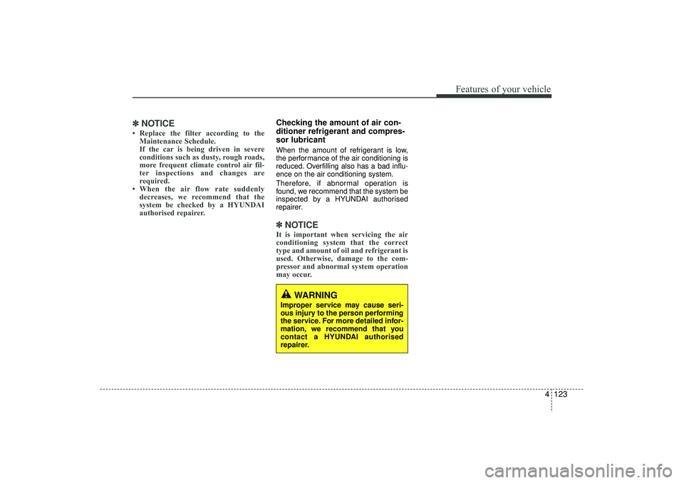 HYUNDAI IX35 2016 Owners Manual 4 123
Features of your vehicle
✽
✽NOTICE• Replace the filter according to the
Maintenance Schedule.
If the car is being driven in severe
conditions such as dusty, rough roads,
more frequent clim HYUNDAI IX35 2016 Owners Manual 4 123
Features of your vehicle
✽
✽NOTICE• Replace the filter according to the
Maintenance Schedule.
If the car is being driven in severe
conditions such as dusty, rough roads,
more frequent clim