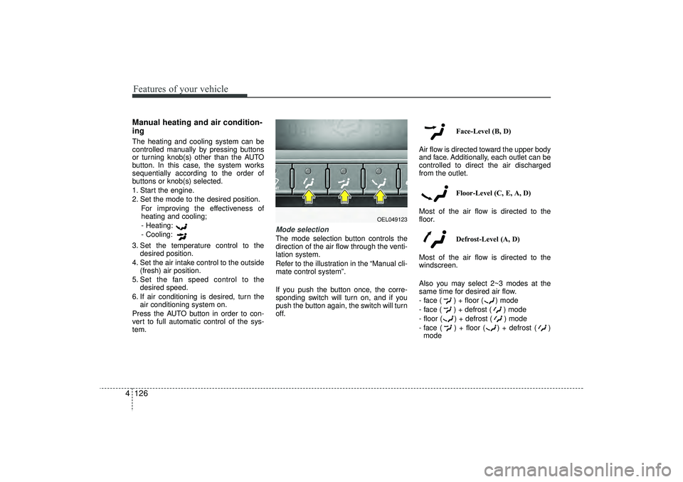 HYUNDAI IX35 2016 Owners Manual Features of your vehicle126
4Manual heating and air condition-
ingThe heating and cooling system can be
controlled manually by pressing buttons
or turning knob(s) other than the AUTO
button. In this c HYUNDAI IX35 2016 Owners Manual Features of your vehicle126
4Manual heating and air condition-
ingThe heating and cooling system can be
controlled manually by pressing buttons
or turning knob(s) other than the AUTO
button. In this c