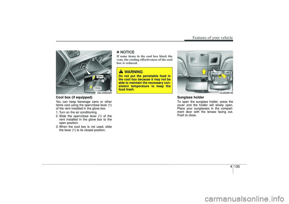 HYUNDAI IX35 2016 Owners Manual 4 135
Features of your vehicle
Cool box (if equipped)You can keep beverage cans or other
items cool using the open/close lever (1)
of the vent installed in the glove box.
1. Turn on the air conditioni HYUNDAI IX35 2016 Owners Manual 4 135
Features of your vehicle
Cool box (if equipped)You can keep beverage cans or other
items cool using the open/close lever (1)
of the vent installed in the glove box.
1. Turn on the air conditioni