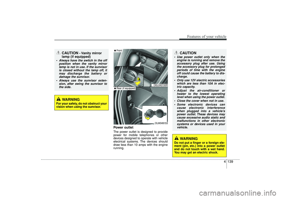 HYUNDAI IX35 2016  Owners Manual 4 139
Features of your vehicle
Power outletThe power outlet is designed to provide
power for mobile telephones or other
devices designed to operate with vehicle
electrical systems. The devices should
