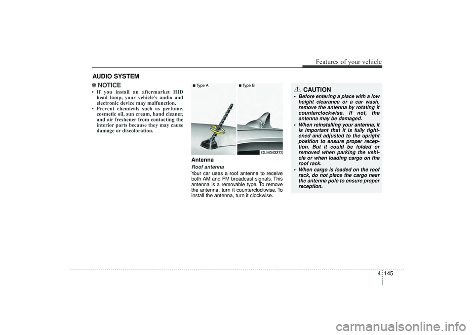 HYUNDAI IX35 2016  Owners Manual 4 145
Features of your vehicle
✽
✽NOTICE• If you install an aftermarket HID
head lamp, your vehicle’s audio and
electronic device may malfunction.
• Prevent chemicals such as perfume, cosmet