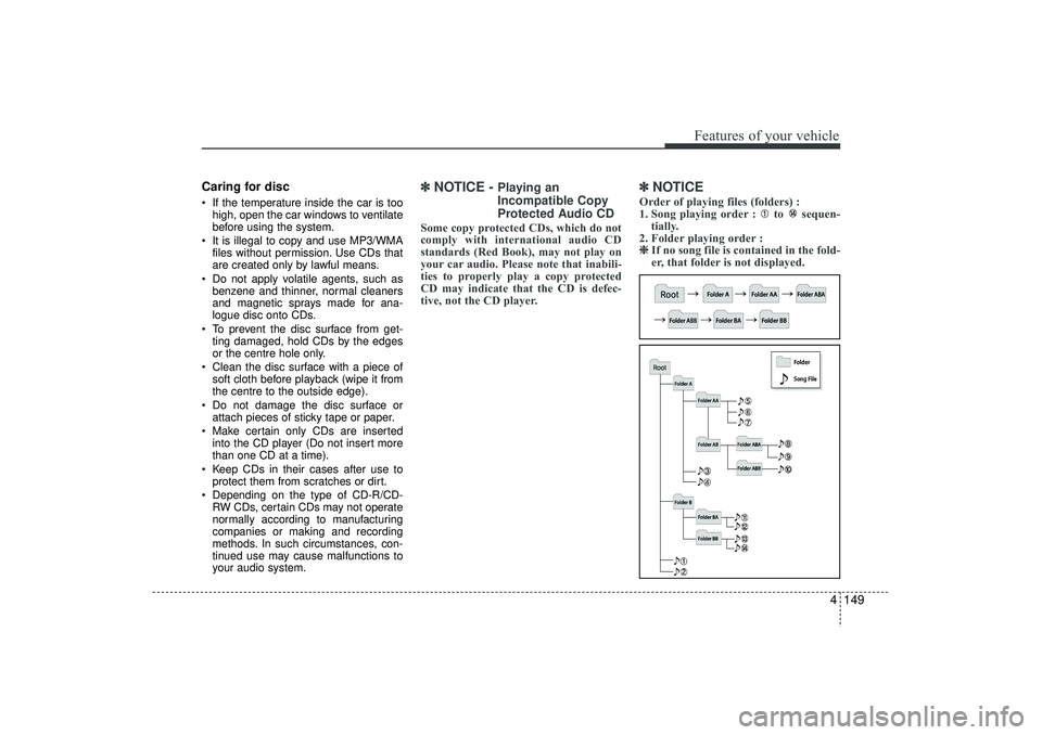 HYUNDAI IX35 2016  Owners Manual 4 149
Features of your vehicle
Caring for disc If the temperature inside the car is toohigh, open the car windows to ventilate
before using the system.
 It is illegal to copy and use MP3/WMA files w