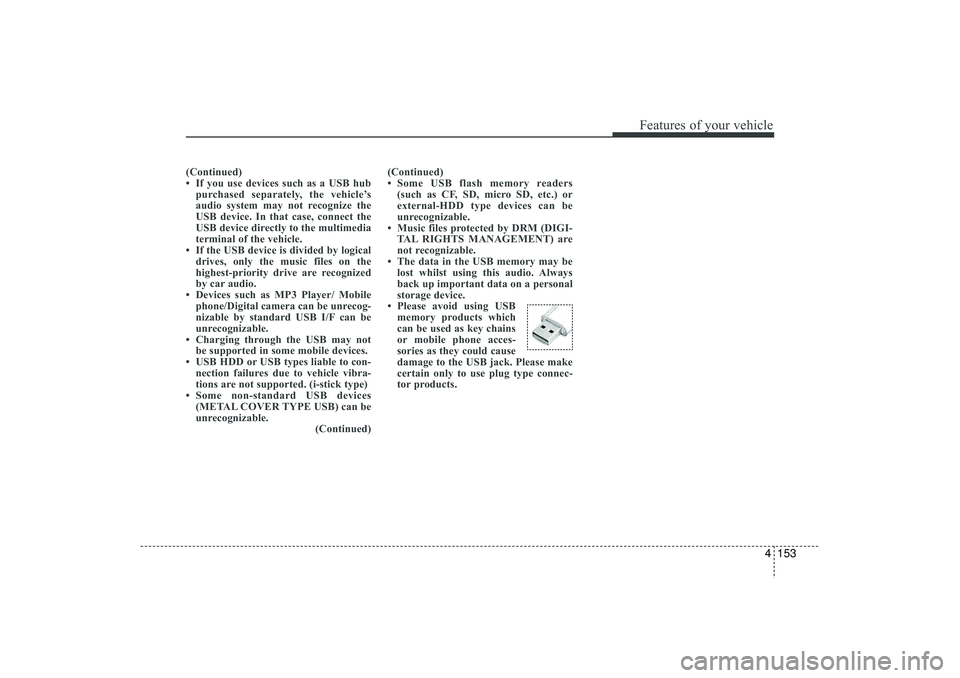 HYUNDAI IX35 2016 Owners Manual 4 153
Features of your vehicle
(Continued)
• If you use devices such as a USB hubpurchased separately, the vehicle’s
audio system may not recognize the
USB device. In that case, connect the
USB de HYUNDAI IX35 2016 Owners Manual 4 153
Features of your vehicle
(Continued)
• If you use devices such as a USB hubpurchased separately, the vehicle’s
audio system may not recognize the
USB device. In that case, connect the
USB de