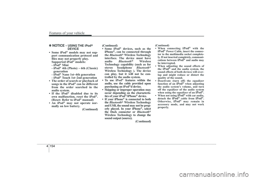 HYUNDAI IX35 2016  Owners Manual Features of your vehicle154
4✽
✽
NOTICE - 
USING THE  iPod
®
DEVICE
• Some iPod
®models may not sup-
port communication protocol and
files may not properly play.
Supported iPod
®models: 
- iP