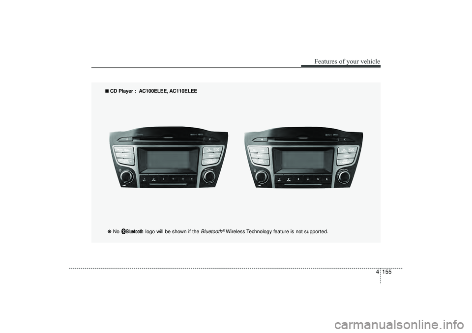 HYUNDAI IX35 2016  Owners Manual 4 155
Features of your vehicle
■
■ 
 CD Player : AC100ELEE, AC110ELEE
❋  No  logo will be shown if the 
Bluetooth
®Wireless Technology feature is not supported.
EL(FL) UK 4B AUDIO.QXP  3/13/201