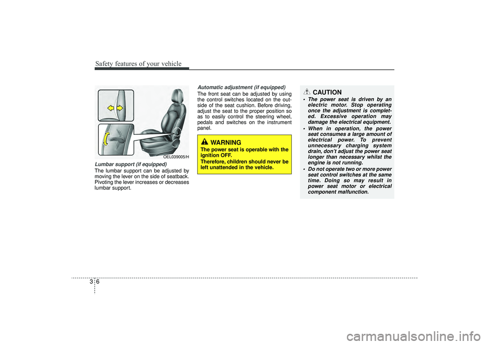 HYUNDAI IX35 2016  Owners Manual Safety features of your vehicle63Lumbar support (if equipped) The lumbar support can be adjusted by
moving the lever on the side of seatback.
Pivoting the lever increases or decreases
lumbar support.
