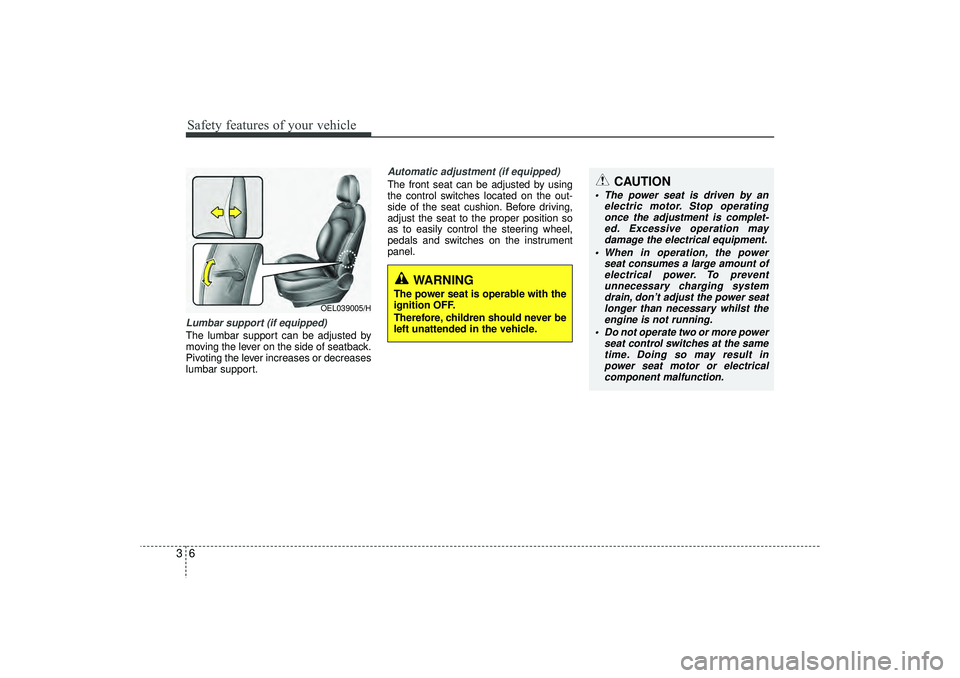 HYUNDAI IX35 2016 Owners Manual Safety features of your vehicle63Lumbar support (if equipped) The lumbar support can be adjusted by
moving the lever on the side of seatback.
Pivoting the lever increases or decreases
lumbar support.
HYUNDAI IX35 2016 Owners Manual Safety features of your vehicle63Lumbar support (if equipped) The lumbar support can be adjusted by
moving the lever on the side of seatback.
Pivoting the lever increases or decreases
lumbar support.