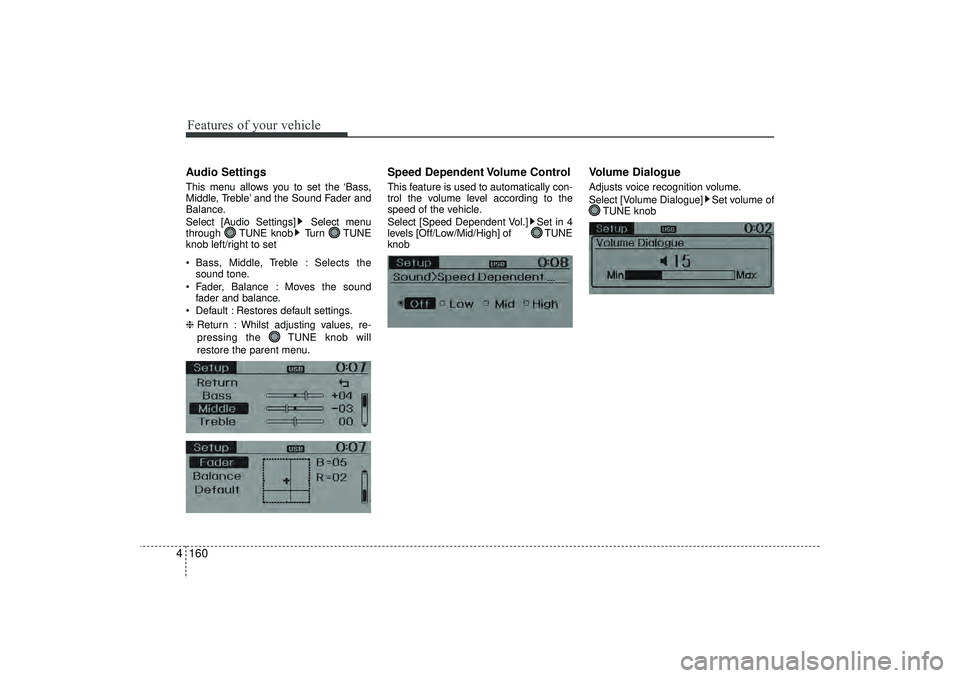 HYUNDAI IX35 2016  Owners Manual Features of your vehicle160
4Audio SettingsThis menu allows you to set the ‘Bass,
Middle, Treble’ and the Sound Fader and
Balance.
Select [Audio Settings] Select menu
through TUNE knob Turn TUNE
k