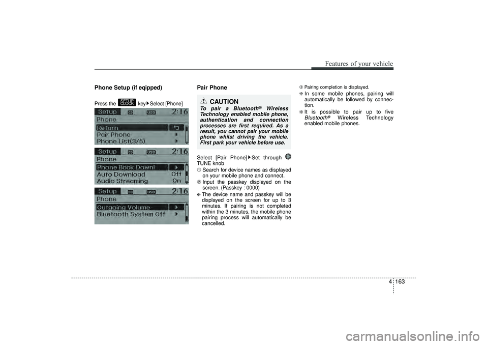 HYUNDAI IX35 2016  Owners Manual 4 163
Features of your vehicle
Phone Setup (if eqipped) Press the  key Select [Phone] 
Pair PhoneSelect [Pair Phone] Set through 
TUNE knob
➀ Search for device names as displayed
on your mobile phon