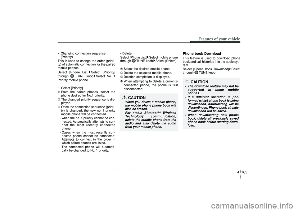 HYUNDAI IX35 2016  Owners Manual 4 165
Features of your vehicle
 Changing connection sequence(Priority)
This is used to change the order (priori-
ty) of automatic connection for the paired
mobile phones.
Select [Phone List] Select [