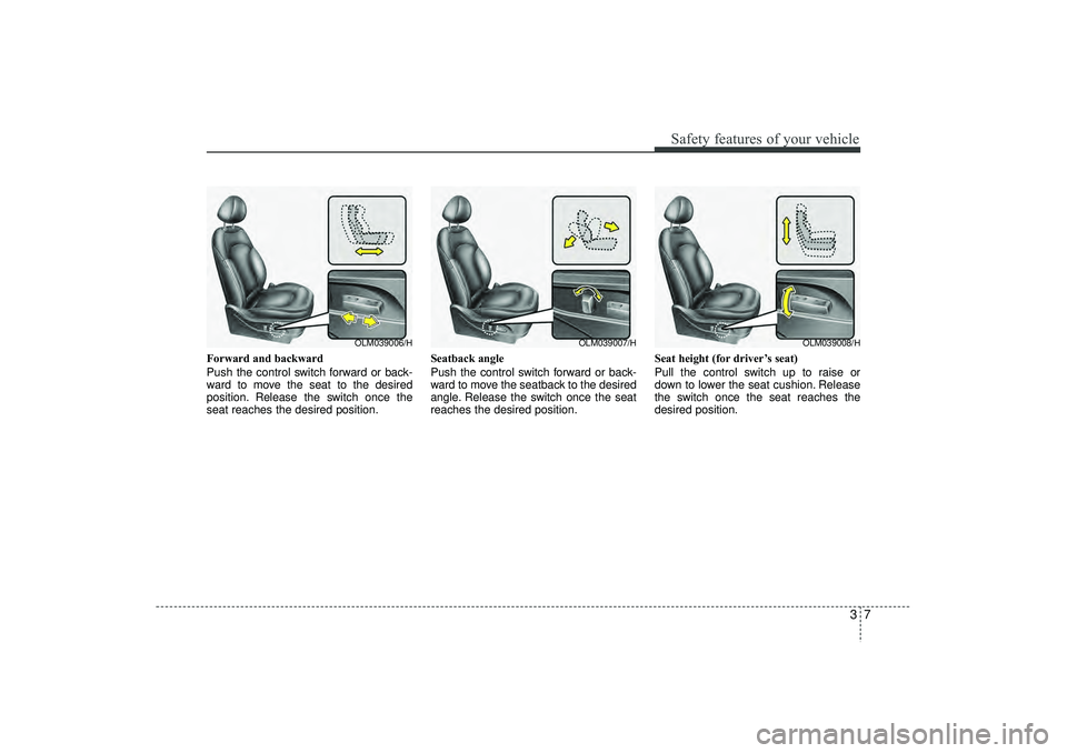HYUNDAI IX35 2016 Owners Manual 37
Safety features of your vehicle
Forward and backward
Push the control switch forward or back-
ward to move the seat to the desired
position. Release the switch once the
seat reaches the desired pos HYUNDAI IX35 2016 Owners Manual 37
Safety features of your vehicle
Forward and backward
Push the control switch forward or back-
ward to move the seat to the desired
position. Release the switch once the
seat reaches the desired pos