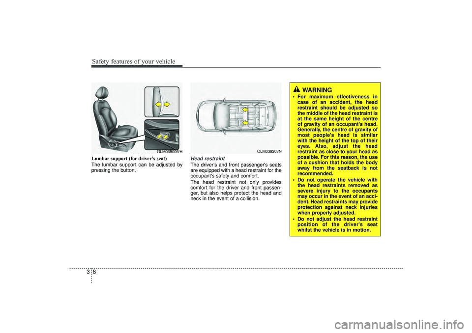 HYUNDAI IX35 2016 Owners Manual Safety features of your vehicle83Lumbar support (for driver’s seat)
The lumbar support can be adjusted by
pressing the button.
Head restraintThe drivers and front passengers seats
are equipped wit