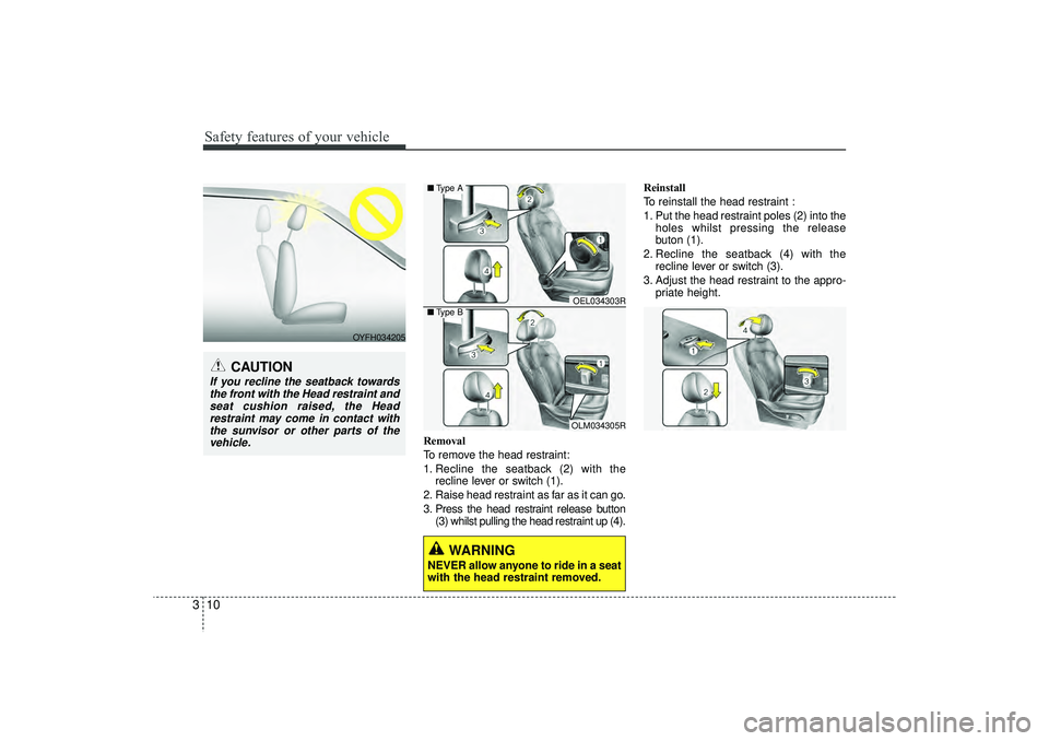 HYUNDAI IX35 2016 Owners Manual Safety features of your vehicle10
3
Removal
To remove the head restraint:
1. Recline the seatback (2) with the
recline lever or switch (1).
2. Raise head restraint as far as it can go.
3. Press the he HYUNDAI IX35 2016 Owners Manual Safety features of your vehicle10
3
Removal
To remove the head restraint:
1. Recline the seatback (2) with the
recline lever or switch (1).
2. Raise head restraint as far as it can go.
3. Press the he