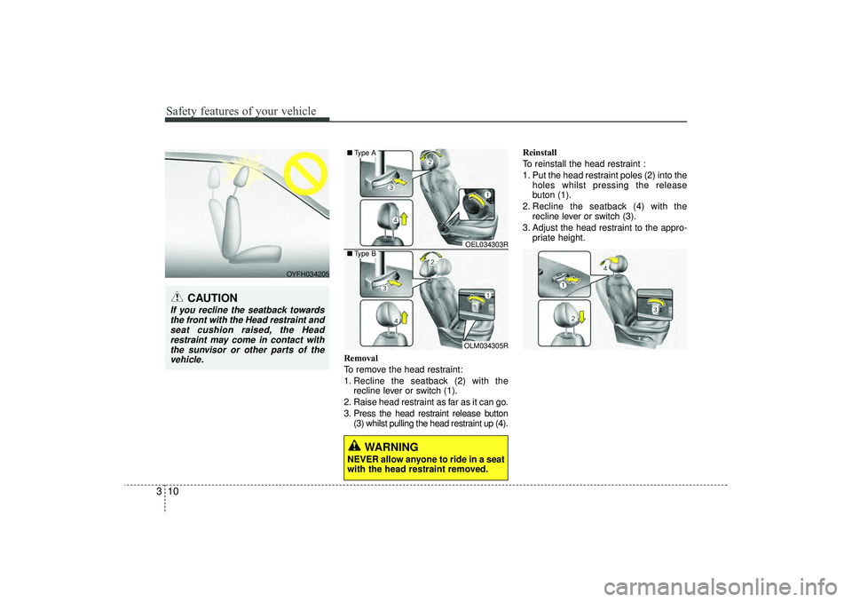 HYUNDAI IX35 2016 Owners Manual Safety features of your vehicle10
3
Removal
To remove the head restraint:
1. Recline the seatback (2) with the
recline lever or switch (1).
2. Raise head restraint as far as it can go.
3. Press the he