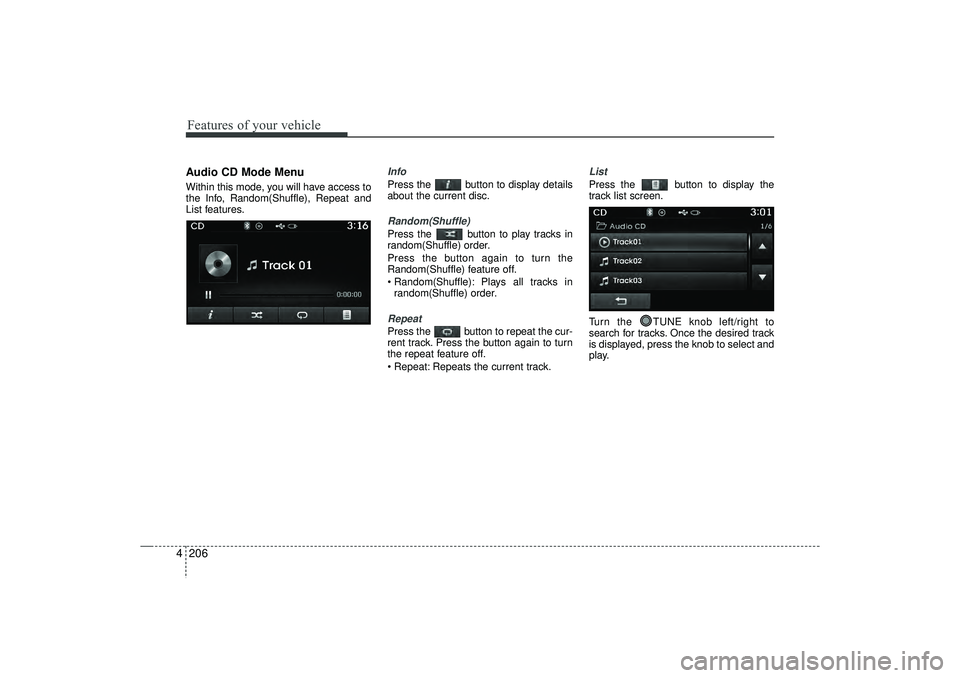 HYUNDAI IX35 2016 Owners Manual Features of your vehicle206
4Audio CD Mode MenuWithin this mode, you will have access to
the Info, Random(Shuffle), Repeat and
List features.
InfoPress the button to display details
about the current HYUNDAI IX35 2016 Owners Manual Features of your vehicle206
4Audio CD Mode MenuWithin this mode, you will have access to
the Info, Random(Shuffle), Repeat and
List features.
InfoPress the button to display details
about the current