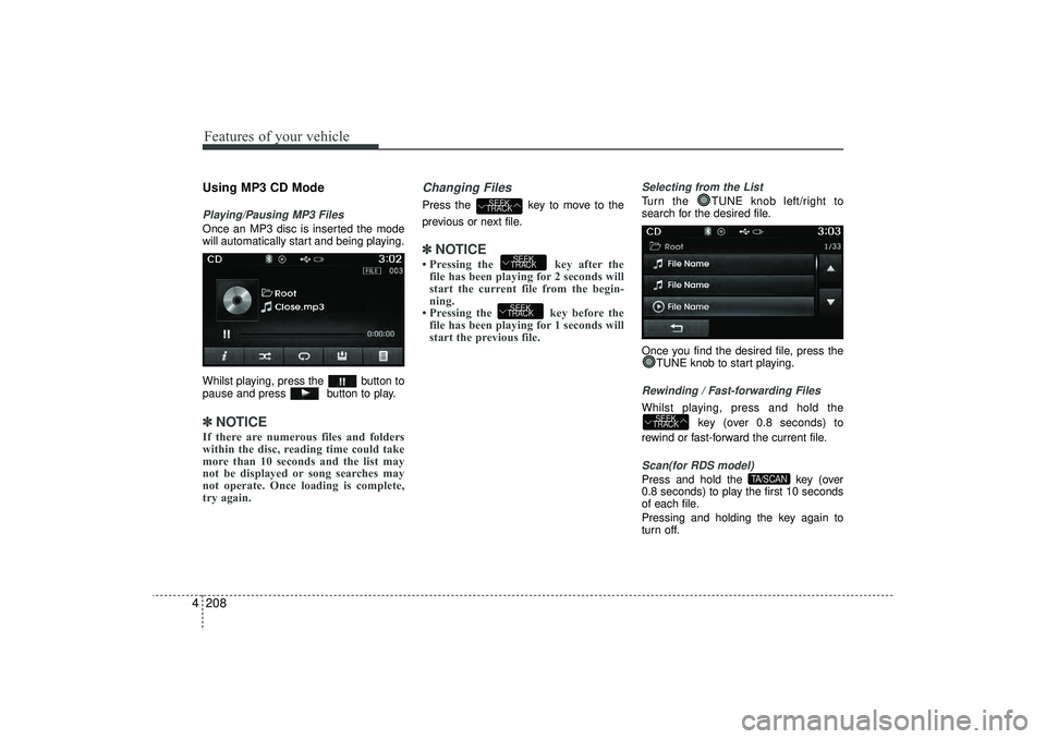HYUNDAI IX35 2016 Owners Manual Features of your vehicle208
4Using MP3 CD ModePlaying/Pausing MP3 FilesOnce an MP3 disc is inserted the mode
will automatically start and being playing.
Whilst playing, press the button to
pause and HYUNDAI IX35 2016 Owners Manual Features of your vehicle208
4Using MP3 CD ModePlaying/Pausing MP3 FilesOnce an MP3 disc is inserted the mode
will automatically start and being playing.
Whilst playing, press the button to
pause and
